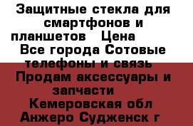 Защитные стекла для смартфонов и планшетов › Цена ­ 100 - Все города Сотовые телефоны и связь » Продам аксессуары и запчасти   . Кемеровская обл.,Анжеро-Судженск г.